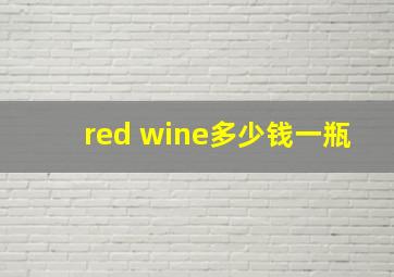 red wine多少钱一瓶